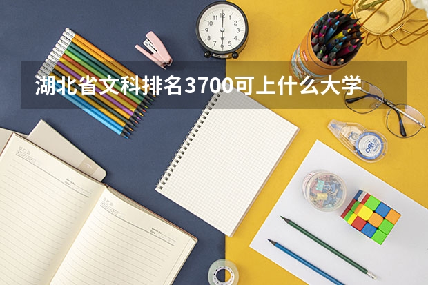 湖北省文科排名3700可上什么大学？