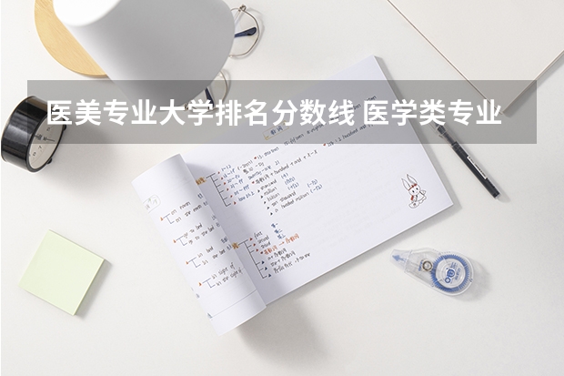 医美专业大学排名分数线 医学类专业大学排名及分数线