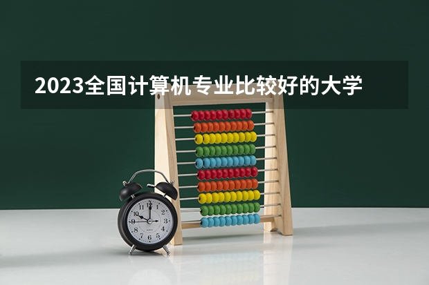 2023全国计算机专业比较好的大学有哪些?