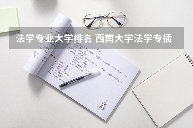 法学专业大学排名 西南大学法学专插本的录取分数