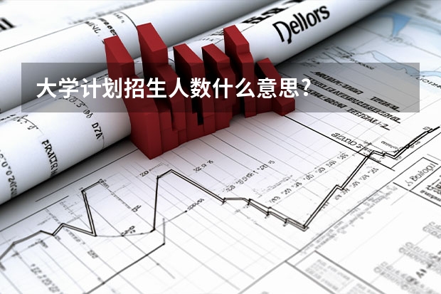 大学计划招生人数什么意思?