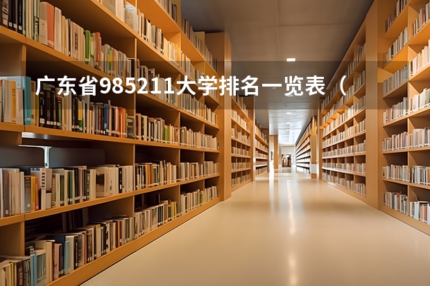 广东省985211大学排名一览表（广东高考大学分数线排名）