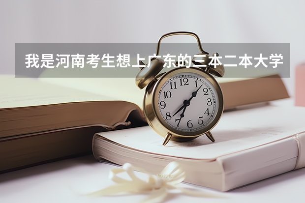 我是河南考生想上广东的三本二本大学，我一本没戏，知道有哪些学校分数线是多少？请说具体点！谢谢