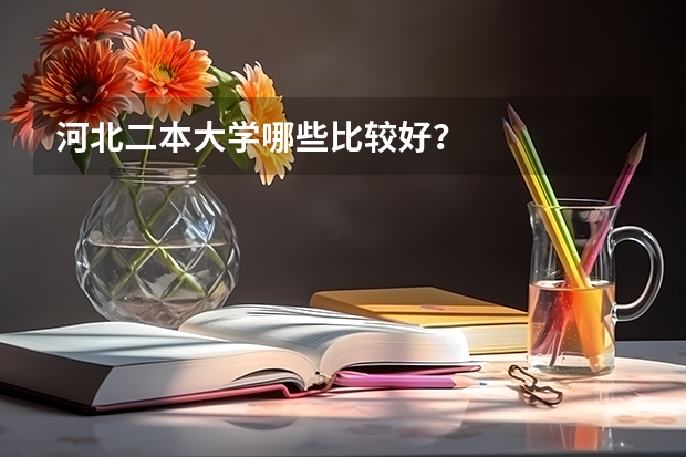 河北二本大学哪些比较好?