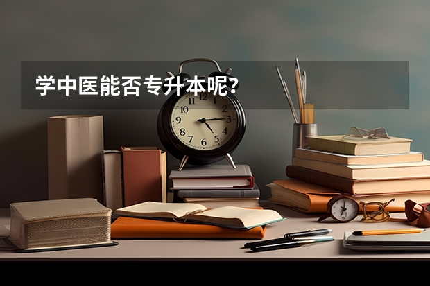 学中医能否专升本呢？