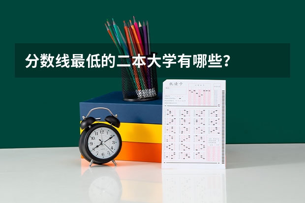 分数线最低的二本大学有哪些？