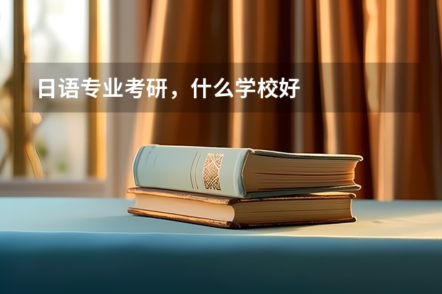日语专业考研，什么学校好