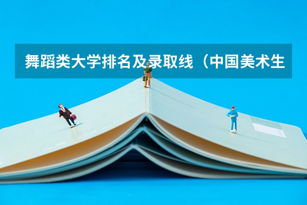 舞蹈类大学排名及录取线（中国美术生可选择的综合类大学排名（详细一点）谢谢）