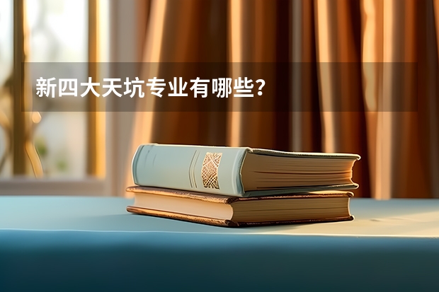 新四大天坑专业有哪些？