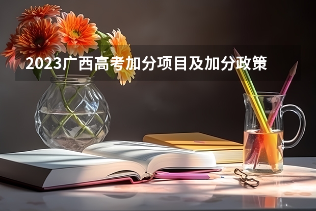 2023广西高考加分项目及加分政策 有什么变化