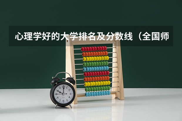 心理学好的大学排名及分数线（全国师范类大学排名及分数线）