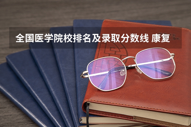 全国医学院校排名及录取分数线 康复医学专业最低分数线