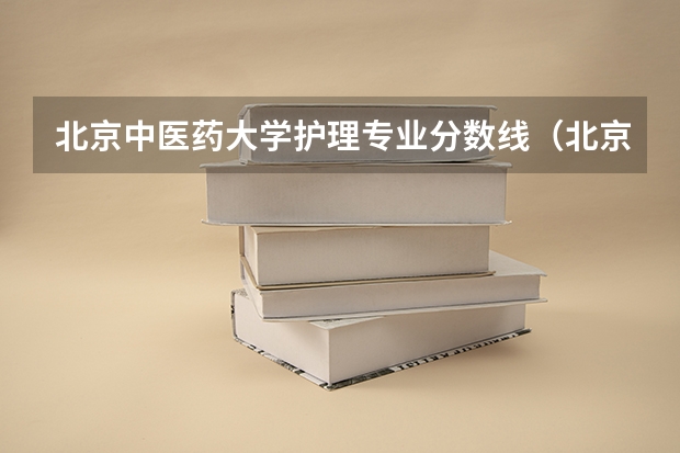 北京中医药大学护理专业分数线（北京中医药大学东方学院2023分数）