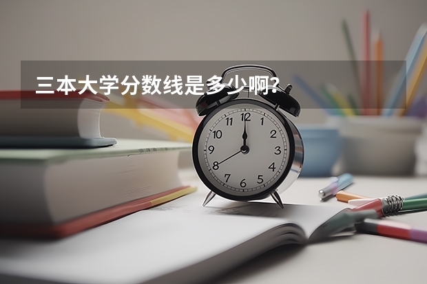 三本大学分数线是多少啊?