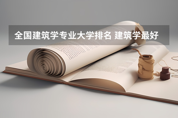 全国建筑学专业大学排名 建筑学最好的大学排名