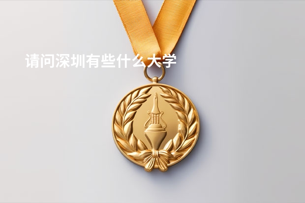 请问深圳有些什么大学