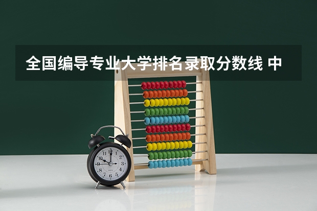 全国编导专业大学排名录取分数线 中国传媒大学编导分数线