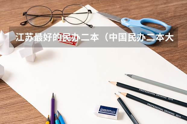 江苏最好的民办二本（中国民办二本大学排名最新排名）