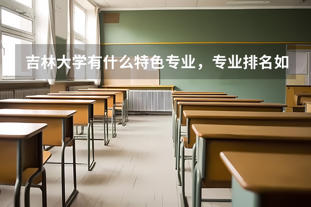 吉林大学有什么特色专业，专业排名如何