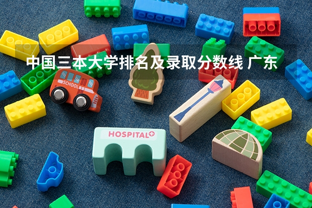 中国三本大学排名及录取分数线 广东三本大学排名及分数线