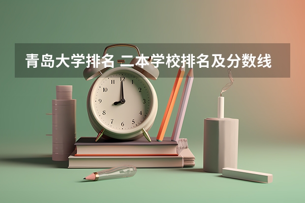 青岛大学排名 二本学校排名及分数线