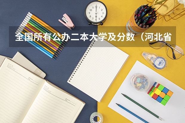 全国所有公办二本大学及分数（河北省所有大学排名及录取分数线）