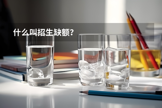 什么叫招生缺额?