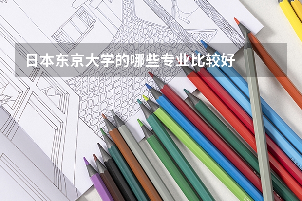 日本东京大学的哪些专业比较好