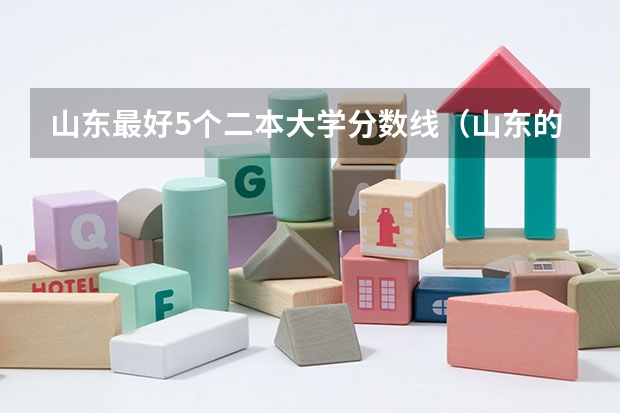 山东最好5个二本大学分数线（山东的学院排名二本）