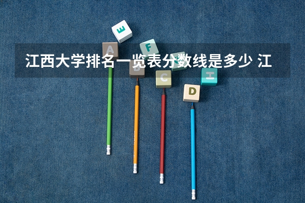 江西大学排名一览表分数线是多少 江西各大学录取分数线