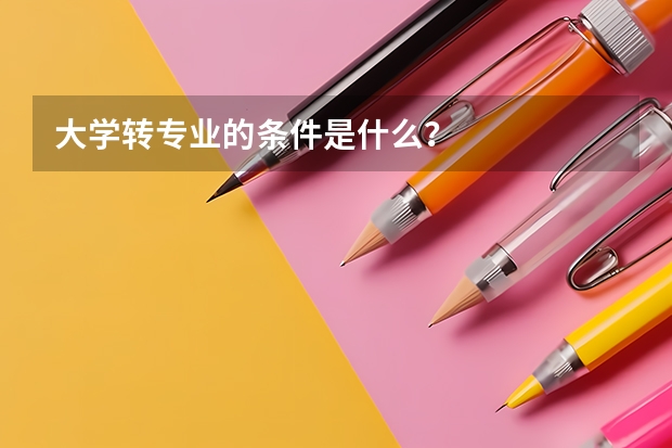 大学转专业的条件是什么？