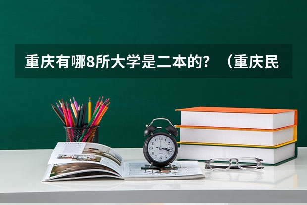 重庆有哪8所大学是二本的？（重庆民办二本大学排名榜及分数线）