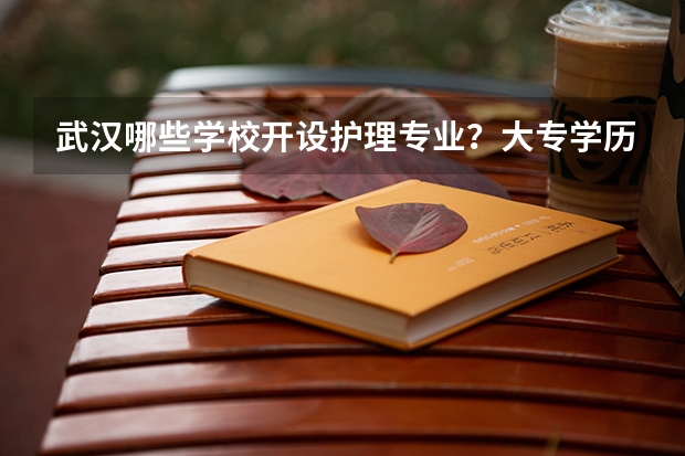 武汉哪些学校开设护理专业？大专学历的
