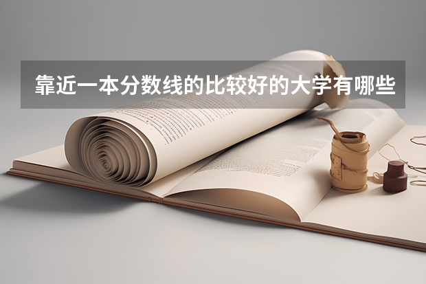 靠近一本分数线的比较好的大学有哪些？
