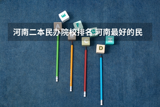 河南二本民办院校排名 河南最好的民办二本