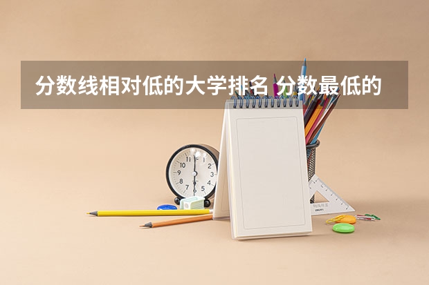 分数线相对低的大学排名 分数最低的985学校