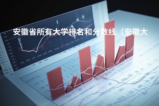 安徽省所有大学排名和分数线（安徽大学排名一览表及分数）