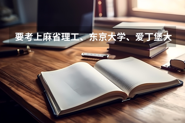 要考上麻省理工、东京大学、爱丁堡大学和罗马大学分别要什么水平?