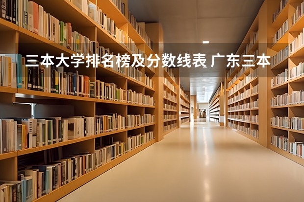 三本大学排名榜及分数线表 广东三本大学排名及分数线