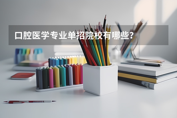 口腔医学专业单招院校有哪些？