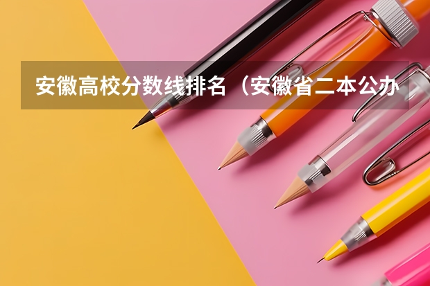 安徽高校分数线排名（安徽省二本公办大学排名及分数线）