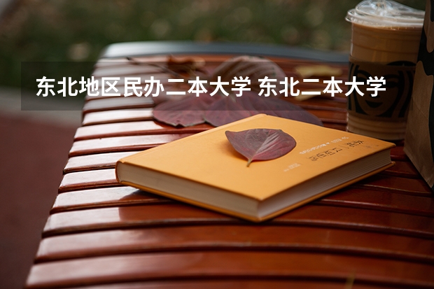 东北地区民办二本大学 东北二本大学排行榜