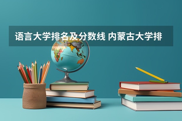 语言大学排名及分数线 内蒙古大学排名一览表及分数线
