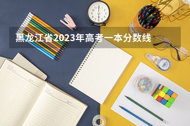 黑龙江省2023年高考一本分数线 内蒙古大学排名一览表及分数线