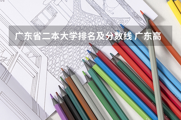 广东省二本大学排名及分数线 广东高考大学分数线排名