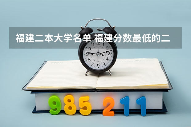 福建二本大学名单 福建分数最低的二本大学