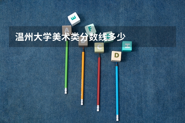温州大学美术类分数线多少