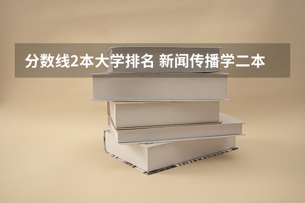 分数线2本大学排名 新闻传播学二本大学排名及分数线