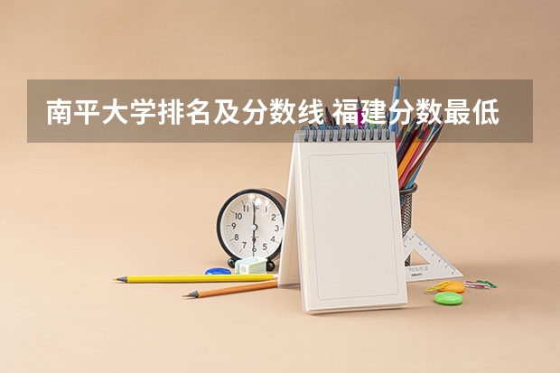 南平大学排名及分数线 福建分数最低的二本大学