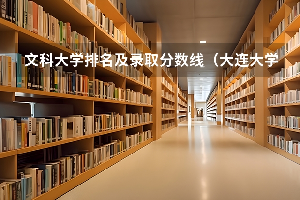 文科大学排名及录取分数线(大连大学分数线)